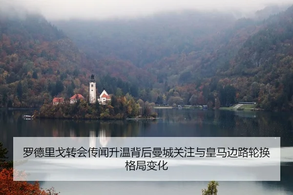 罗德里戈转会传闻升温背后曼城关注与皇马边路轮换格局变化